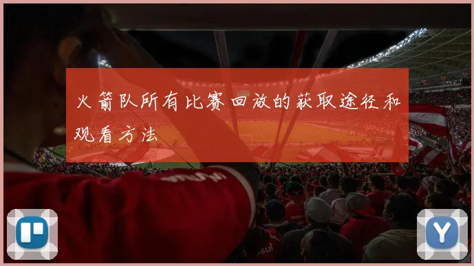 火箭队所有比赛回放的获取途径和观看方法