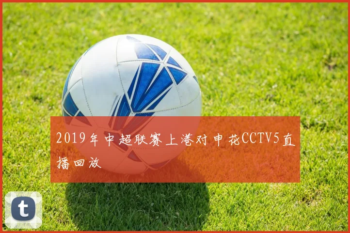 2019年中超联赛上港对申花CCTV5直播回放