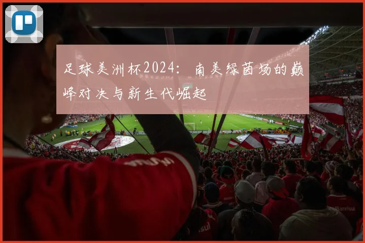 足球美洲杯2024：南美绿茵场的巅峰对决与新生代崛起